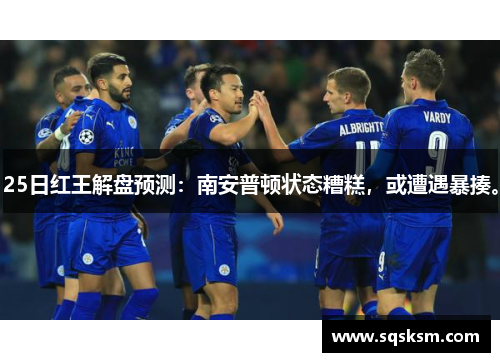 25日红王解盘预测：南安普顿状态糟糕，或遭遇暴揍。