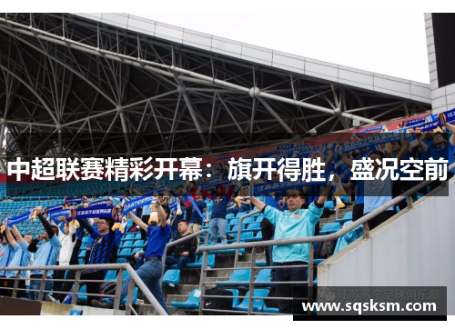 中超联赛精彩开幕：旗开得胜，盛况空前