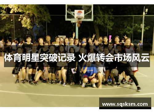 体育明星突破记录 火爆转会市场风云