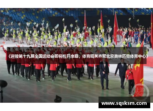 《迎接第十九届全国运动会即将拉开序幕，体育精英齐聚北京奥林匹克体育中心》