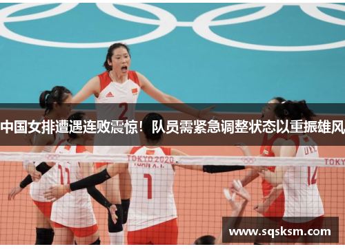 中国女排遭遇连败震惊！队员需紧急调整状态以重振雄风