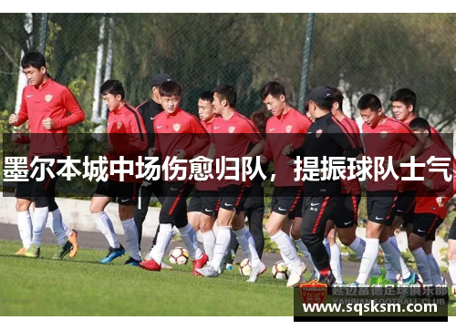 墨尔本城中场伤愈归队，提振球队士气