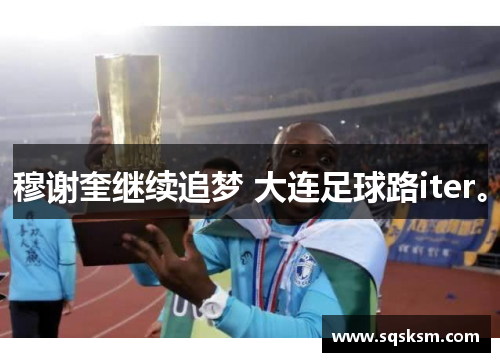 穆谢奎继续追梦 大连足球路iter。