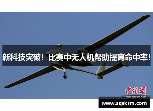 新科技突破！比赛中无人机帮助提高命中率！